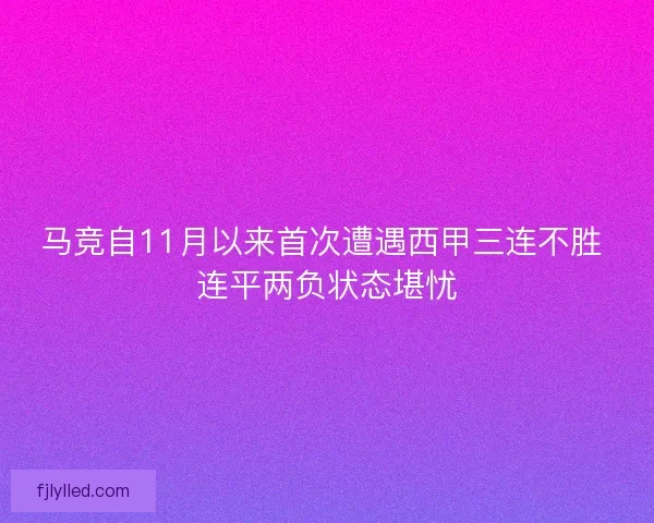 马竞自11月以来首次遭遇西甲三连不胜 连平两负状态堪忧